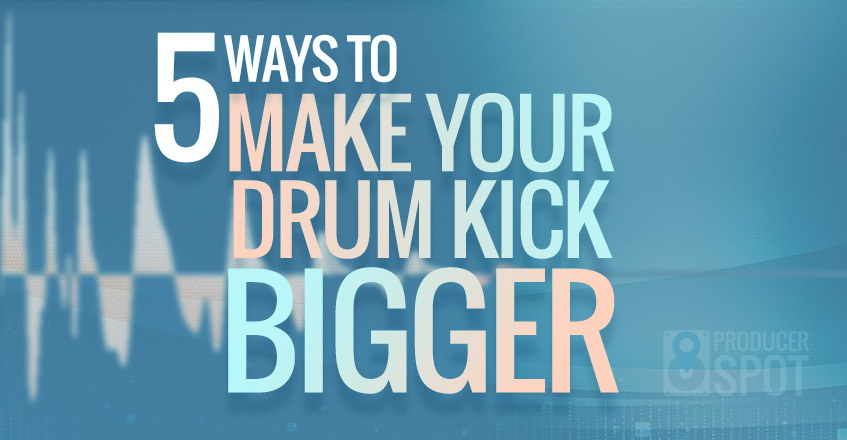 5 Ways To Make Your Drum Kick Bigger Tutorial