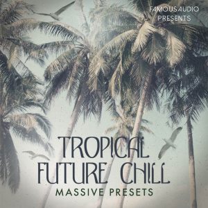 Famous Audio Tropical Future Chill Massive Presets