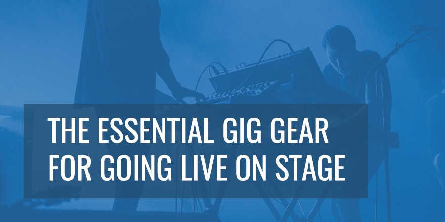 The Essential Gig Gear For Going Live On Stage
