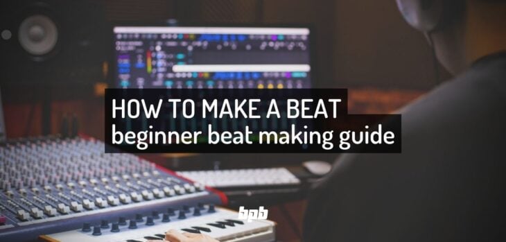 How To Make Beats: A Quick Beat Making Guide For Beginners
