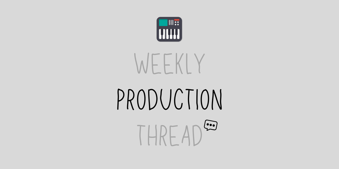 Weekly Production Thread